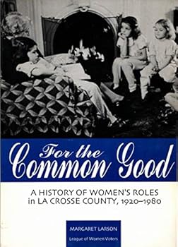For the common good: A history of women's roles in La Crosse County, 1920-1980
