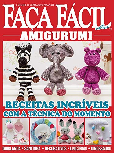 Faça fácil Extra - Amigurumi - Receitas incríveis com técnicas do momento - O melhor do artesanato p