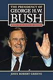 The Presidency of George H. W. Bush: Second Edition, Revised (American Presidency Series)