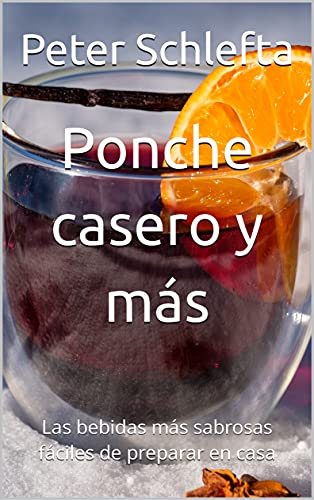 Ponche casero y más: Las bebidas más sabrosas fáciles de preparar en casa (Spanish Edition)