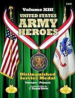 United States Army Heroes - Volume XIII: Distinguished Service Medal (Vietnam to Present) 1519549229 Book Cover