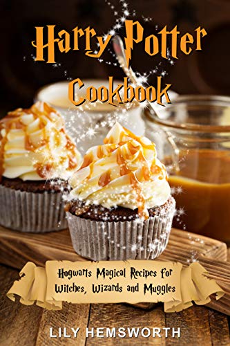 Harry Potter Cookbook: Hogwarts Magical Recipes for Witches, Wizards and Muggles. Learn How to Prepa