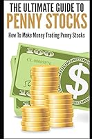 The Ultimate Guide To Penny Stocks: How To Make Money Trading Penny Stocks 1973198908 Book Cover