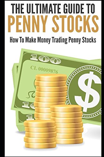 The Ultimate Guide To Penny Stocks: How To Make Money Trading Penny Stocks
