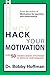 Hack Your Motivation: Over 50 Science-based Strategies to Improve Performance