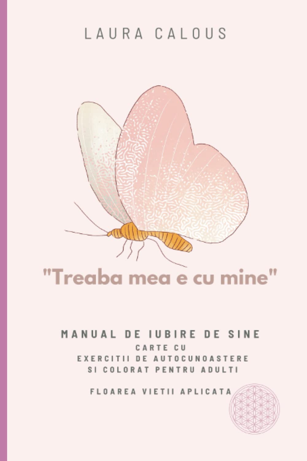 Treaba mea e cu mine-Manual de iubire de sine-Carte cu exercitii de autocunoastere si colorat pentru adulti-Floarea Vietii aplicata | LAURA CALOUS (Romansch Edition)