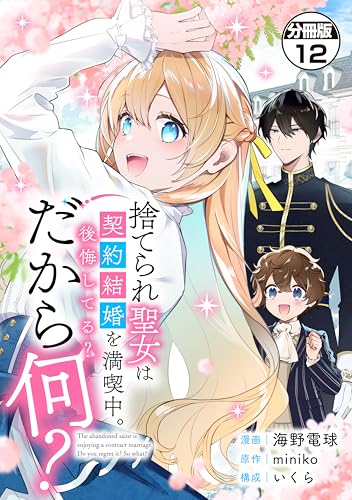 捨てられ聖女は契約結婚を満喫中。後悔してる？だから何？ 分冊版（12） (異世界ヒロインファンタジー)