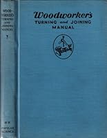 Woodworker's Turning and Joining Manual: Simple and Direct Instructions Anyone Can Follow to Make End Tables, Chairs, Benches, Bookracks, Cabinets and Other Furniture B000BP8AXS Book Cover