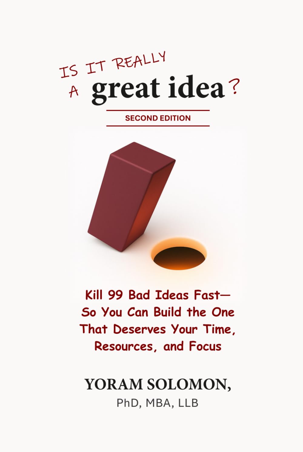Is it really a Great Idea?: Kill 99 Bad Ideas Fast—So You Can Build The One That Deserves Your Time, Resources, and Focus (2nd Edition)