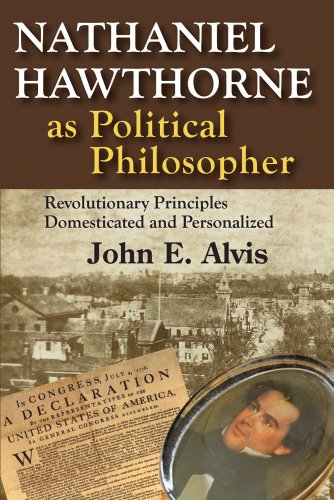 Nathaniel Hawthorne As Political Philosopher: Revolutionary Principles Domesticated and Personalized