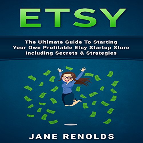 Etsy The Ultimate Guide to Starting Your Own Profitable Etsy Startup