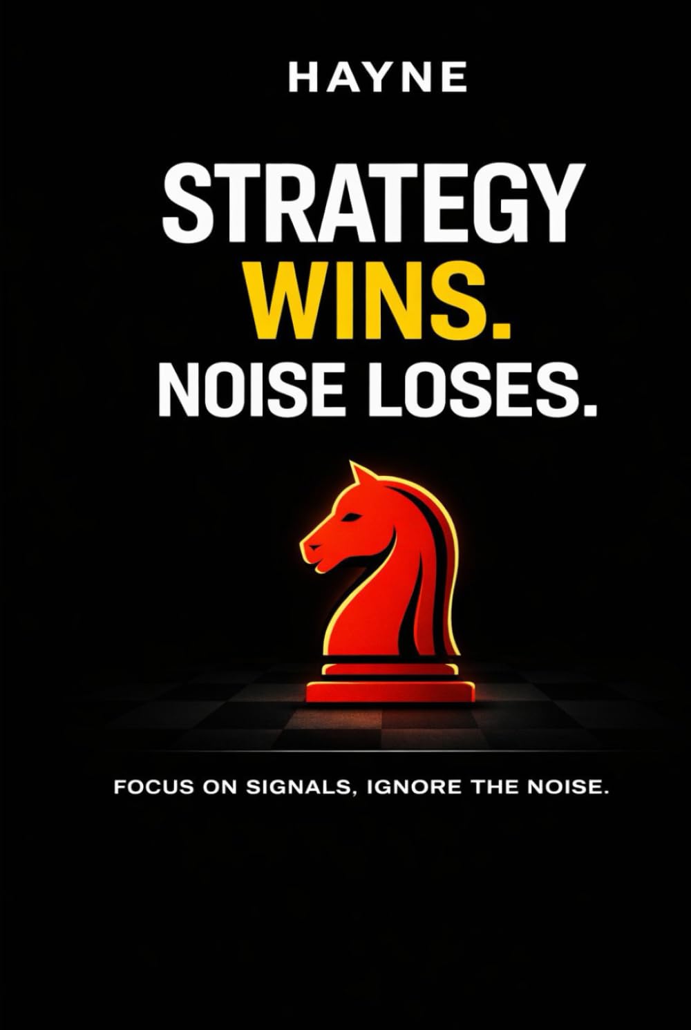STRATEGY WINS. NOISE LOSES.: Focus on Signals, Ignore the Noise.