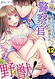 その警察官、ときどき野獣！～鍛えたカラダに守られ＆襲われる絶倫生活～: 12 (LOVEBITES)