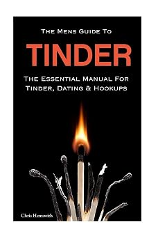 The Mens Guide To Tinder The Essential Manual For Tinder, Dating & Hookups