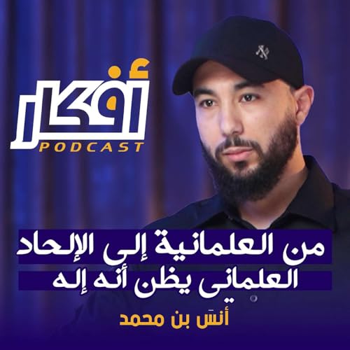 من العلمانية إلى الإلحاد، العلماني يظن أنه إله - أنس بن محمد - بودكاست أفكار