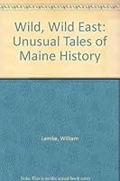 The Wild, Wild East: Unusual Tales of Maine History 0912769424 Book Cover