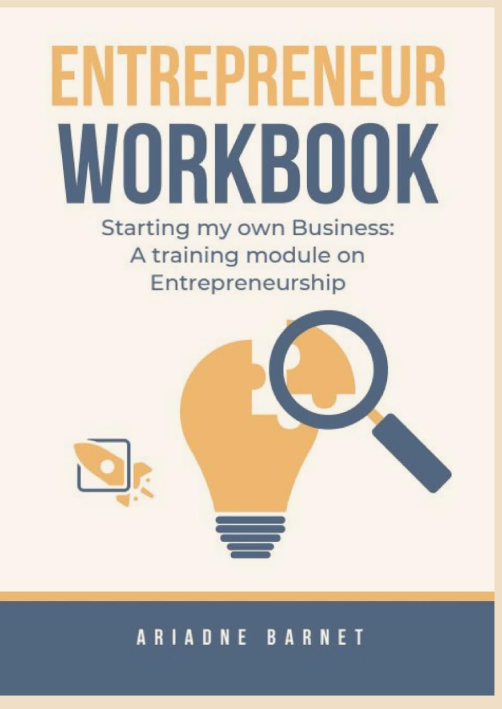 Entrepreneur Workbook: Starting my own business: A training module on Entrepreneurship