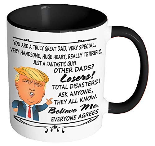 Funny Trump father's Day birthday Christmas gift mug for dad father You Are A Great Great Dad Very Special Very Handsome Really Terrific other dads losers 11oz black ceramic mug