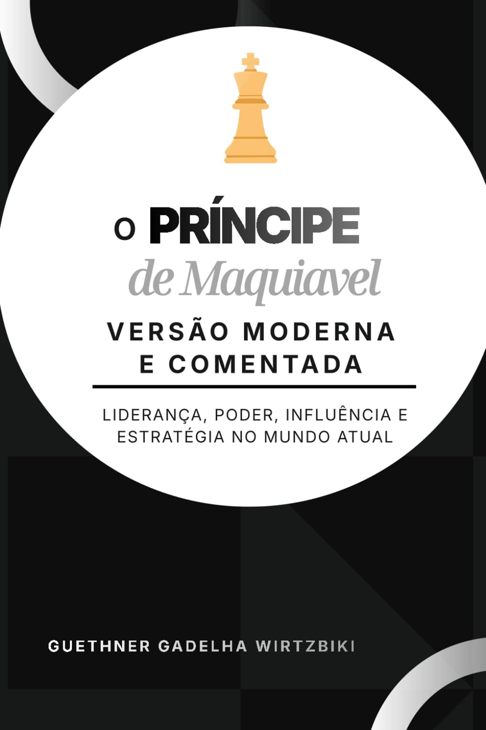 O PRÍNCIPE DE MAQUIAVEL — VERSÃO MODERNA E COMENTADA: Liderança, Poder, Influência e Estratégia no Mundo Atual