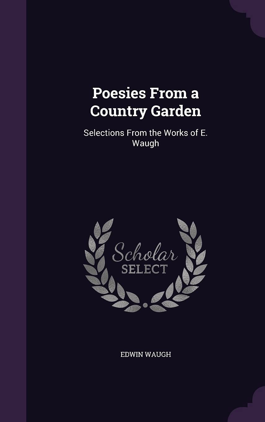 Poesies from a Country Garden: Selections from the Works of E. Waugh