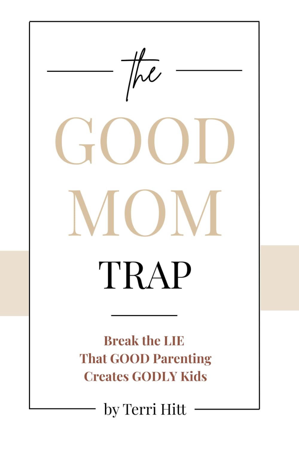 The Good Mom Trap: Break the LIE that GOOD parenting creates GODLY kids