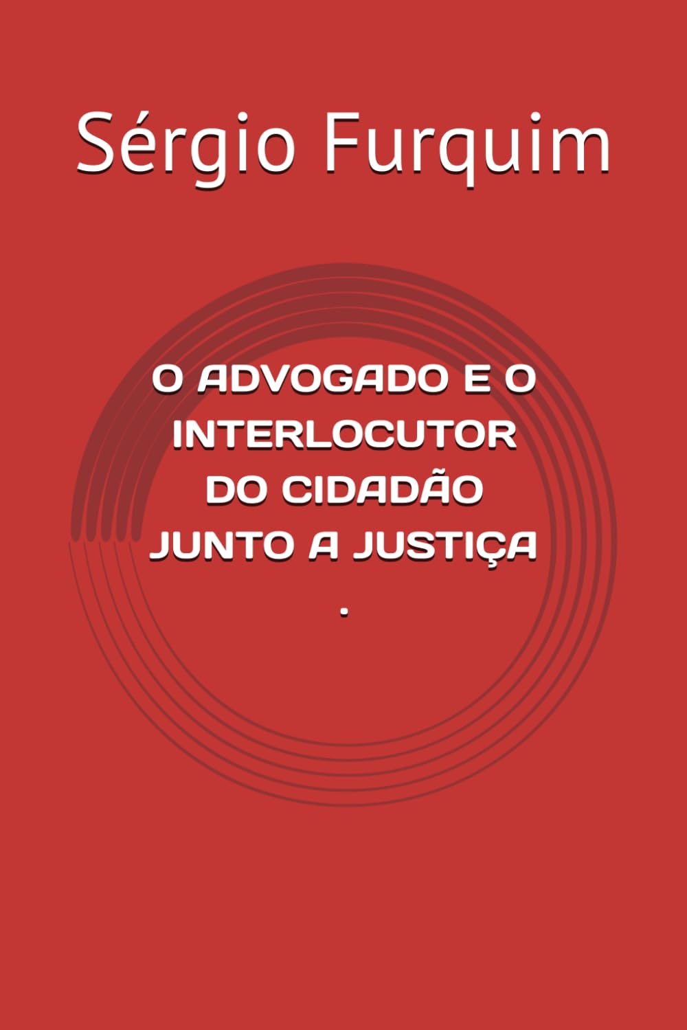 O ADVOGADO E O INTERLOCUTOR DO CIDADÃO JUNTO A JUSTIÇA .