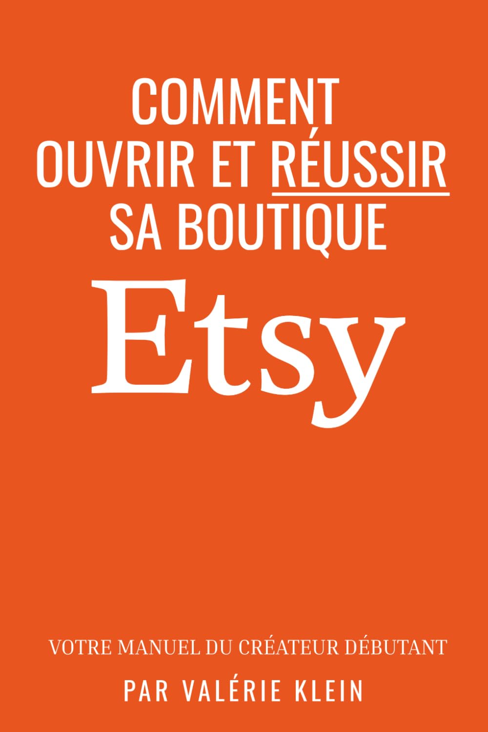 Ouvrir et réussir sa boutique Etsy: Le manuel du créateur débutant