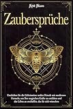ZAUBERSPRÜCHE: Entdecken Sie die Geheimnisse uralter Rituale mit modernen Formeln, um Ihre magischen Kräfte zu entfalten und das Leben zu erschaffen, das Sie sich wünschen