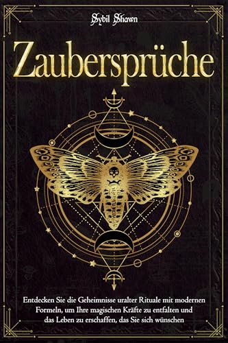 ZAUBERSPRÜCHE: Entdecken Sie die Geheimnisse uralter Rituale mit modernen Formeln, um Ihre magischen Kräfte zu entfalten und das Leben zu erschaffen, das Sie sich wünschen