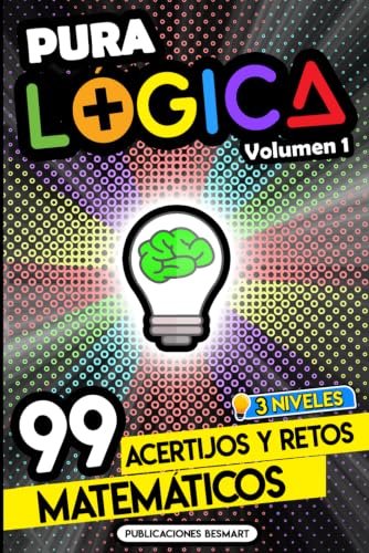 Pura Lógica (Volumen 1): 99 Acertijos y Retos Matemáticos en 3 Niveles | Diviértete con Juegos de Ingenio y Enigmas de Matemáticas para Niños y Adultos