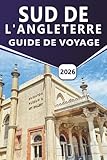 SUD DE L'ANGLETERRE GUIDE DE VOYAGE 2026: Explorer les principales...