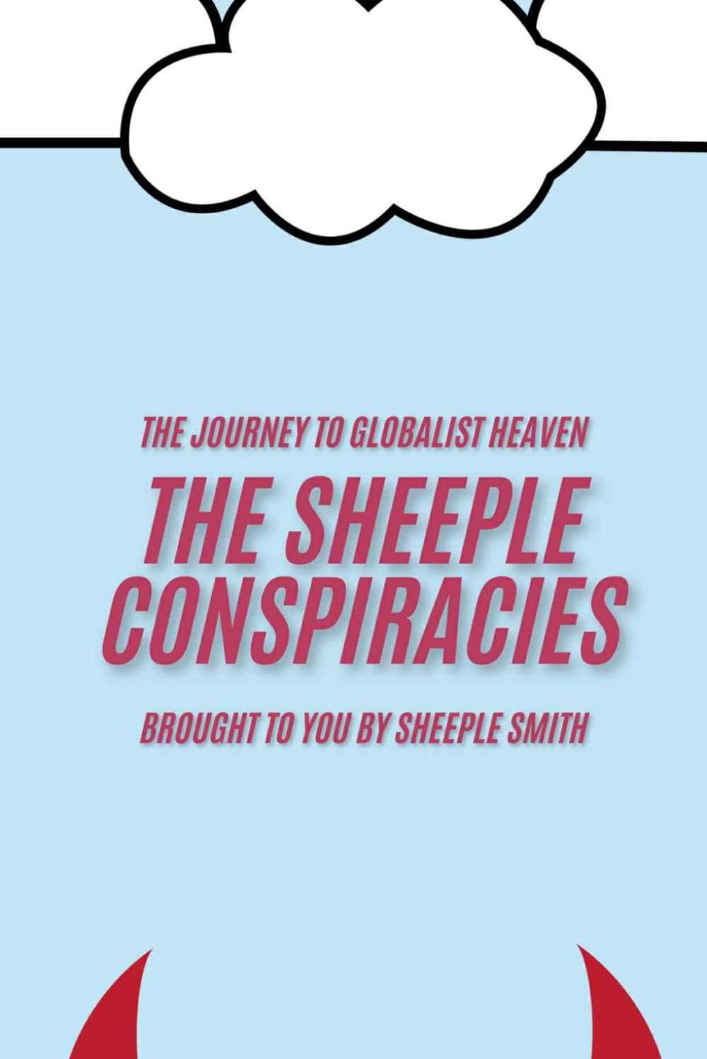 The Sheeple Conspiracies - Part 3: The Journey To Globalist Heaven (The Sheeple Conspiracies Trilogy)