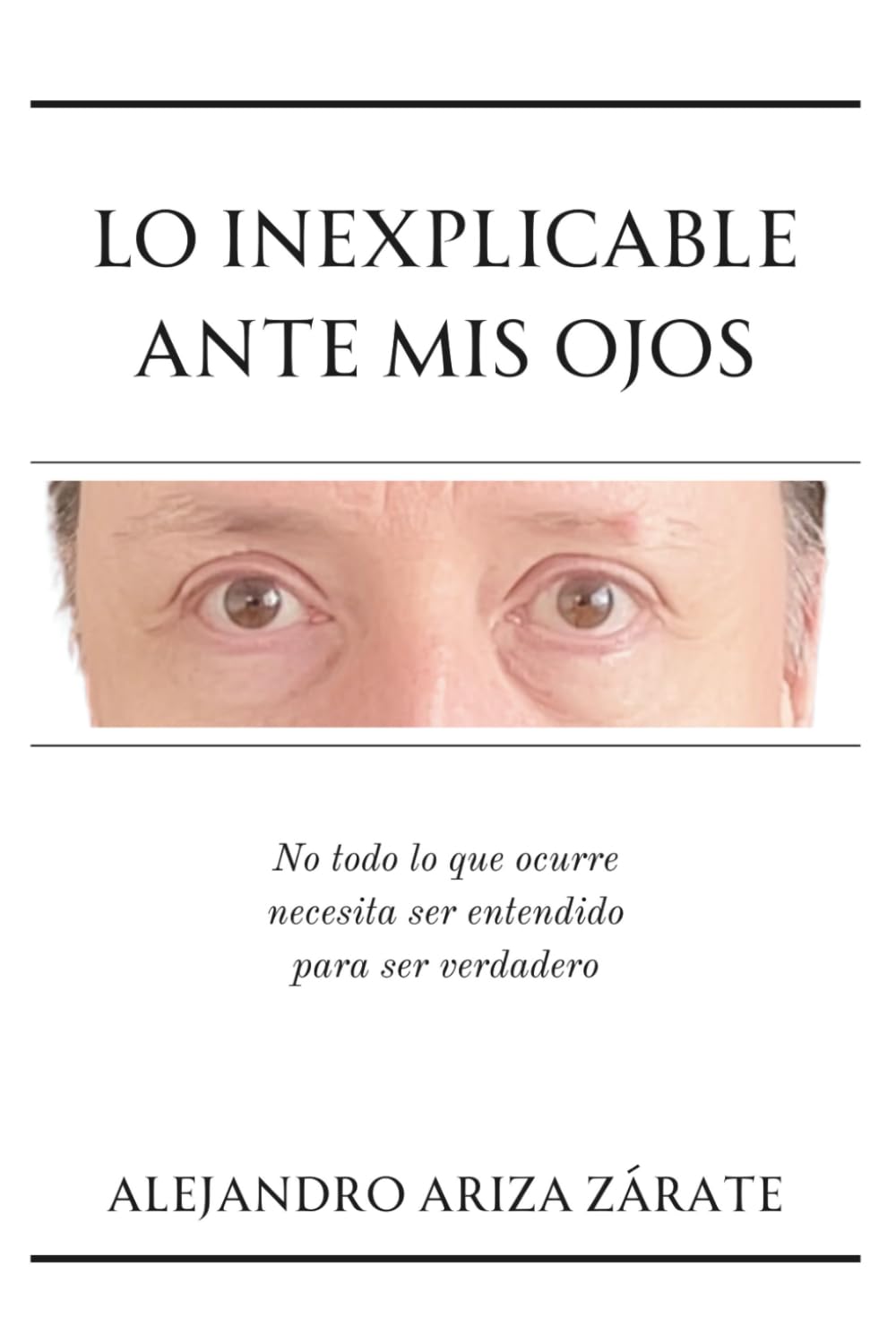 Lo inexplicable ante mis ojos: No todo lo que ocurre necesita ser entendido para ser verdadero