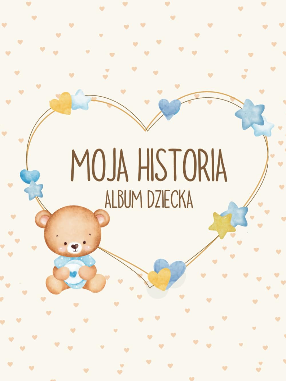 Moja Historia. Album Dziecka: Wspomnienia Rodziców i Pamiętnik Pełen Miłości