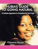 Nubia's Guide to Going Natural: A Holistic Approach to Transitioning Your Hair 1496952197 Book Cover