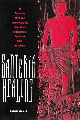 Santeria Healing: A Journey Into the Afro-Cuban World of Divinities, Spirits, and Sorcer: A Journey Into the Afro-Cuban World of Divinities, Spirits and Sorcery (Contemporary Cuba)
