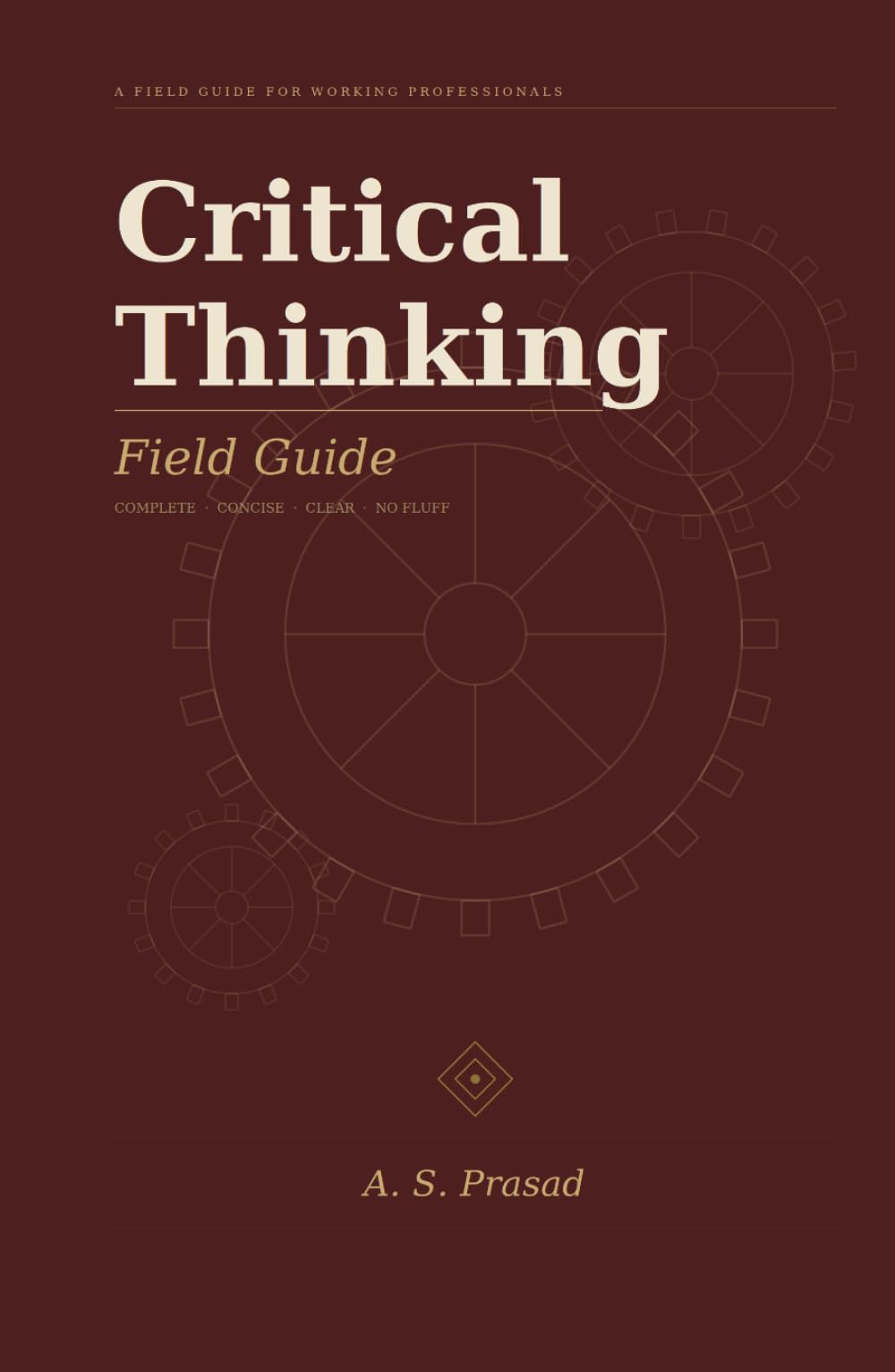 Critical Thinking Field Guide: For The Working Professional