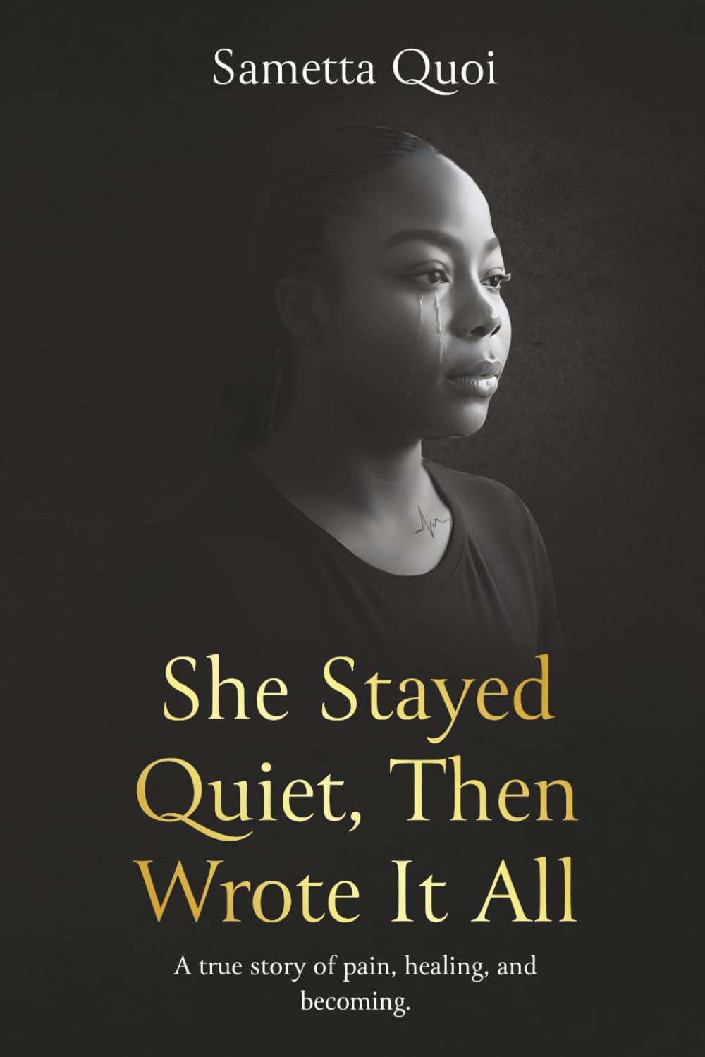 She Stayed Quiet, Then Wrote It All: A true story of pain, healing, and becoming.