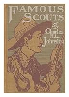 Famous Scouts, Including Trappers, Pioneers, and Soldiers of the Frontier; Their Hazardous and Exciting Adventures in the Mighty Drama of the White Conquest of the American Continent B002B9VIO0 Book Cover