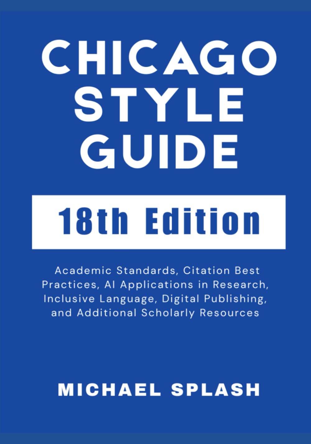 Chicago Style Guide 18th Edition: Academic Standards, Citation Best Practices, AI Applications in Research, Inclusive Language, Digital Publishing, and Additional Scholarly Resources