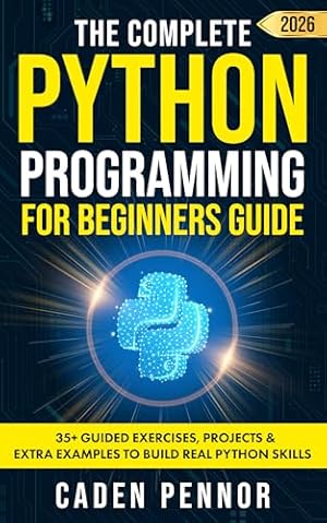 Book cover The Complete Python Programming for Beginners Guide: Master Python Fast with Hands-On Projects, Clear Explanations, and Practical Coding Skills for All Ages and Experience Levels (Modern Tech Books)