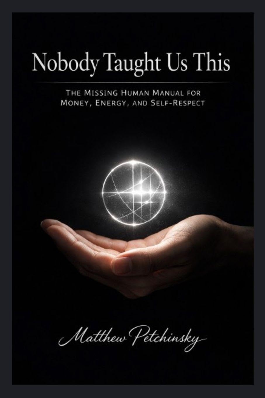 Nobody Taught Us This: The Missing Human Manual for Money, Energy, and Self-Respect