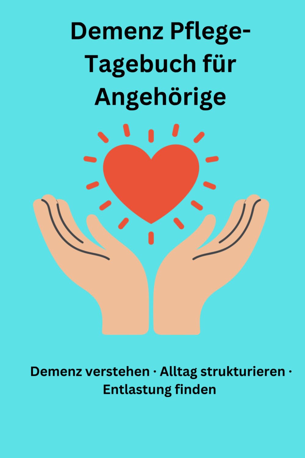 Demenz Pflege-Tagebuch für Angehörige: Alltag strukturieren, Veränderungen erkennen und Entlastung finden – mit Tagesprotokoll und Wochenübersicht