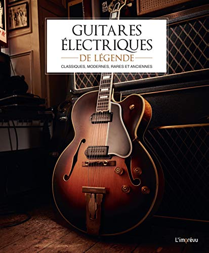 Télécharger Guitares électriques de légende : Classiques, modernes, rares et anciennes Livre eBook France