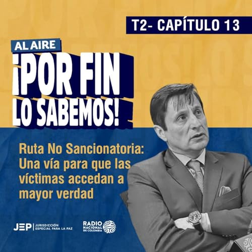 Cap&iacute;tulo 13 | #PorFinLosabemos | Ruta No Sancionatoria: Una v&iacute;a para que las v&iacute;ctimas accedan a mayor verdad en la JEP