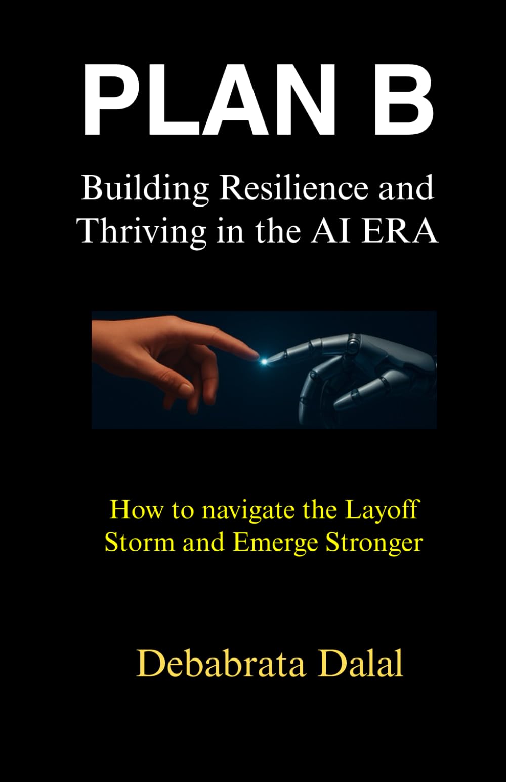 Plan B: Building Resilience and Thriving in the AI ERA: How to Navigate the Layoff Storm and Emerge Stronger