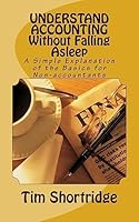 Understand Accounting Without Falling Asleep: A Simple Explanation of the Basics for Non-Accountants 1512066036 Book Cover