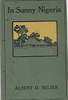 IN SUNNY NIGERIA Experiences Among a Primitive People in the Interior of North Central Africa B0012MZRSU Book Cover