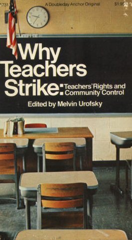 Why Teachers Strike: Teachers' Rights and Community Control: Melvin I
