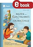  Bauen und Konstruieren in der Grundschule: Lehrerhinweise, Arbeitsblätter, Bauanleitungen und Reflexionsbögen für die Klassen 1 bis 4